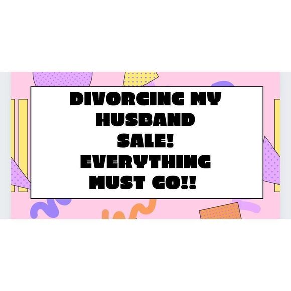 Divorced my husband SALE!
EVERYTHING Must GO!! - Picture 1 of 1